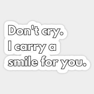Don't cry, I carry a smile for you. Sticker